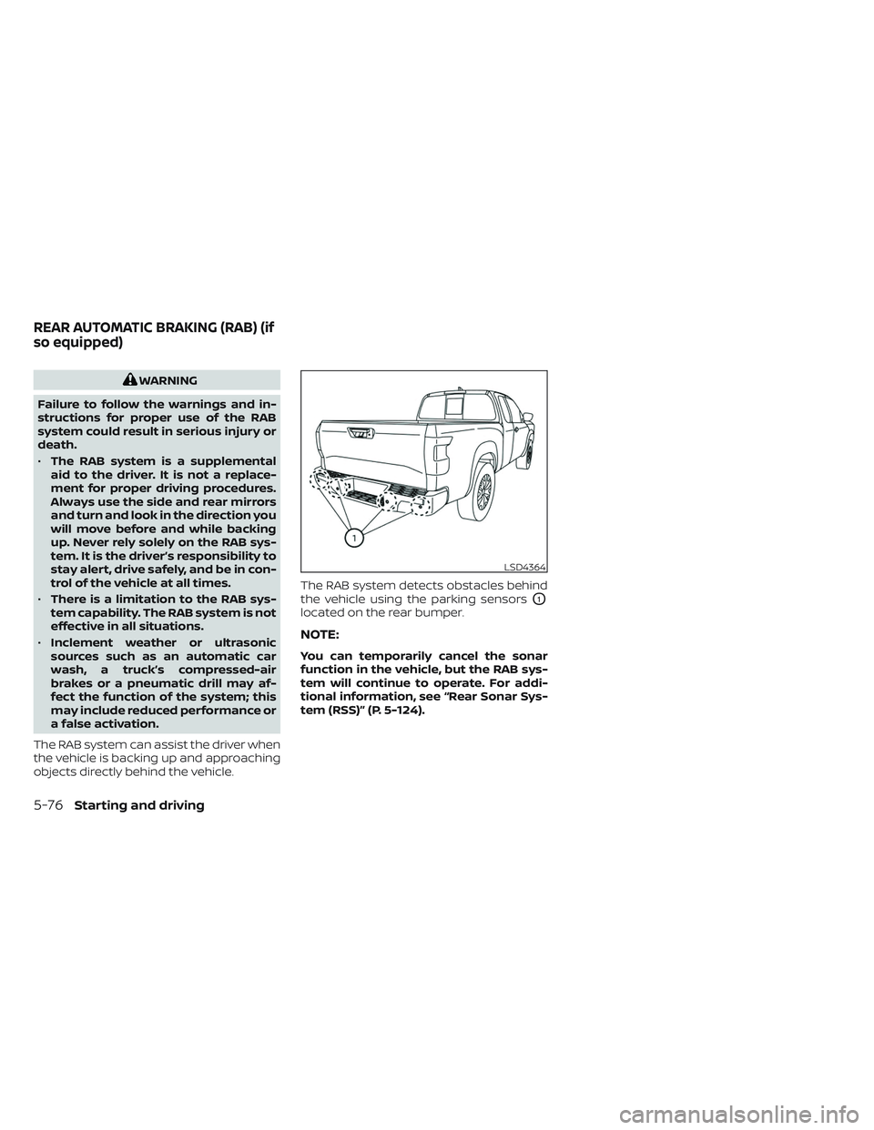 NISSAN FRONTIER 2023 Service Manual WARNING
Failure to follow the warnings and in-
structions for proper use of the RAB
system could result in serious injury or
death.
• The RAB system is a supplemental
aid to the driver. It is not a NISSAN FRONTIER 2023 Service Manual WARNING
Failure to follow the warnings and in-
structions for proper use of the RAB
system could result in serious injury or
death.
• The RAB system is a supplemental
aid to the driver. It is not a