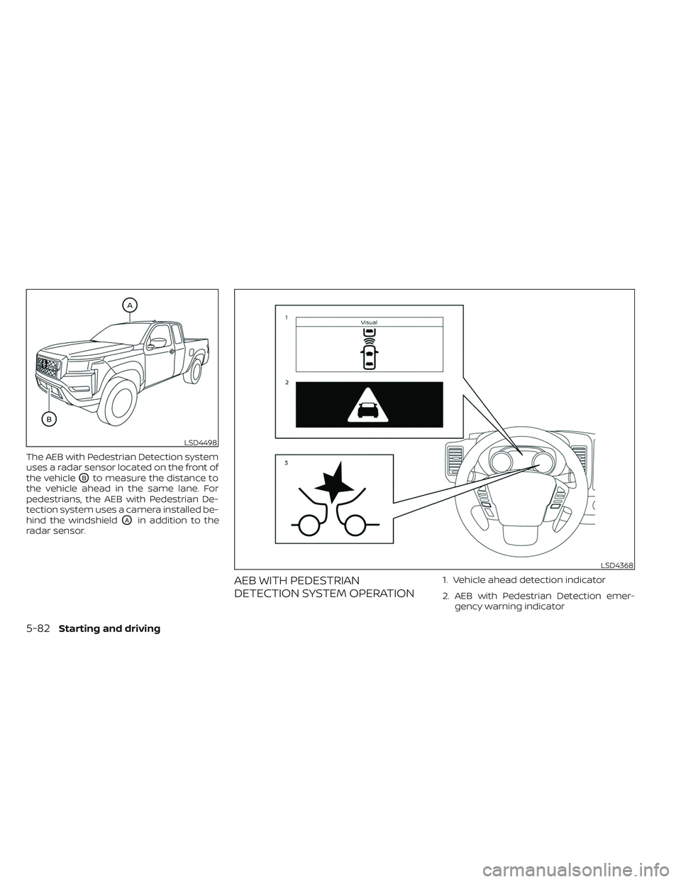 NISSAN FRONTIER 2023 Service Manual The AEB with Pedestrian Detection system
uses a radar sensor located on the front of
the vehicle
OBto measure the distance to
the vehicle ahead in the same lane. For
pedestrians, the AEB with Pedestri NISSAN FRONTIER 2023 Service Manual The AEB with Pedestrian Detection system
uses a radar sensor located on the front of
the vehicle
OBto measure the distance to
the vehicle ahead in the same lane. For
pedestrians, the AEB with Pedestri