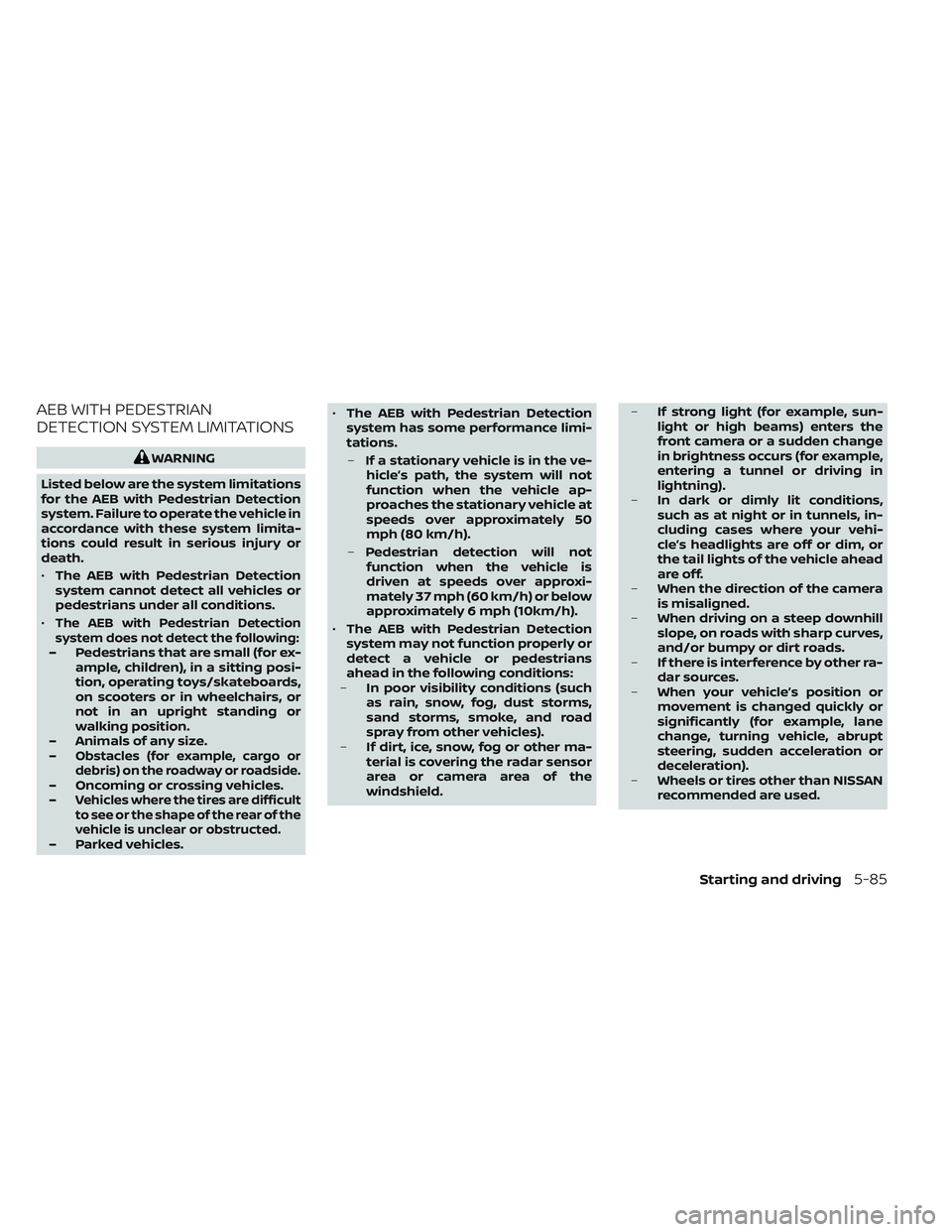 NISSAN FRONTIER 2023  Owners Manual AEB WITH PEDESTRIAN
DETECTION SYSTEM LIMITATIONS
WARNING
Listed below are the system limitations
for the AEB with Pedestrian Detection
system. Failure to operate the vehicle in
accordance with these s