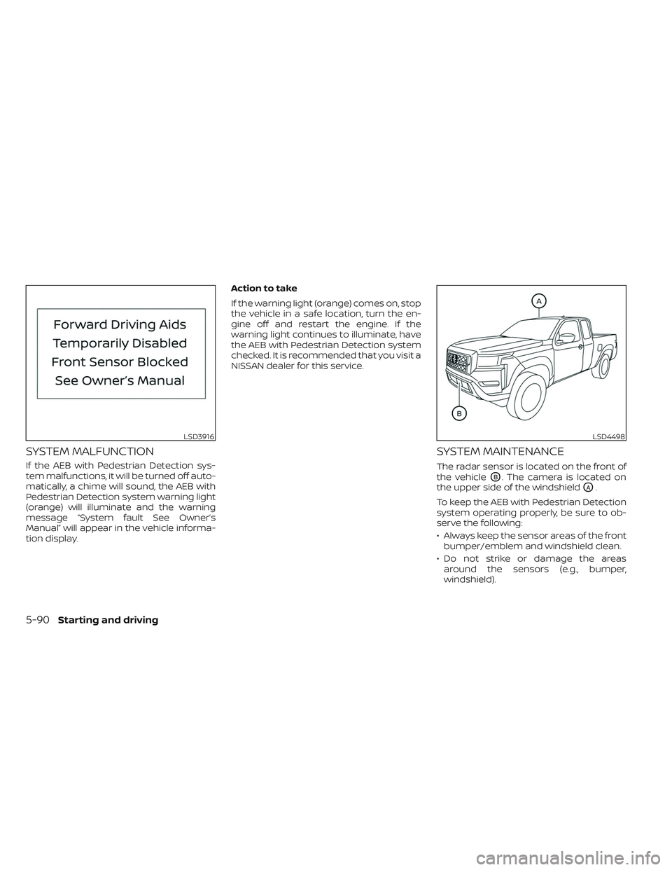 NISSAN FRONTIER 2023 Workshop Manual SYSTEM MALFUNCTION
If the AEB with Pedestrian Detection sys-
tem malfunctions, it will be turned off auto-
matically, a chime will sound, the AEB with
Pedestrian Detection system warning light
(orange NISSAN FRONTIER 2023 Workshop Manual SYSTEM MALFUNCTION
If the AEB with Pedestrian Detection sys-
tem malfunctions, it will be turned off auto-
matically, a chime will sound, the AEB with
Pedestrian Detection system warning light
(orange