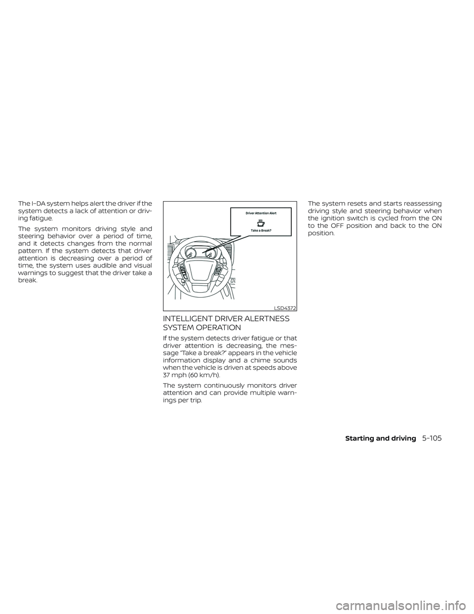 NISSAN FRONTIER 2023 Owners Manual The I–DA system helps alert the driver if the
system detects a lack of attention or driv-
ing fatigue.
The system monitors driving style and
steering behavior over a period of time,
and it detects c NISSAN FRONTIER 2023 Owners Manual The I–DA system helps alert the driver if the
system detects a lack of attention or driv-
ing fatigue.
The system monitors driving style and
steering behavior over a period of time,
and it detects c
