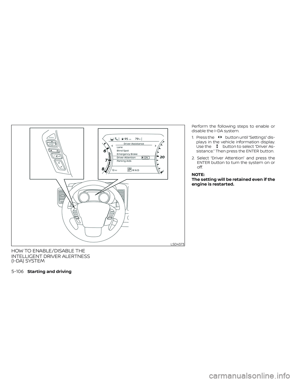 NISSAN FRONTIER 2023 Owners Manual HOW TO ENABLE/DISABLE THE
INTELLIGENT DRIVER ALERTNESS
(I-DA) SYSTEM
Perform the following steps to enable or
disable the I–DA system.
1. Press the
button until “Settings” dis-
plays in the vehi NISSAN FRONTIER 2023 Owners Manual HOW TO ENABLE/DISABLE THE
INTELLIGENT DRIVER ALERTNESS
(I-DA) SYSTEM
Perform the following steps to enable or
disable the I–DA system.
1. Press the
button until “Settings” dis-
plays in the vehi