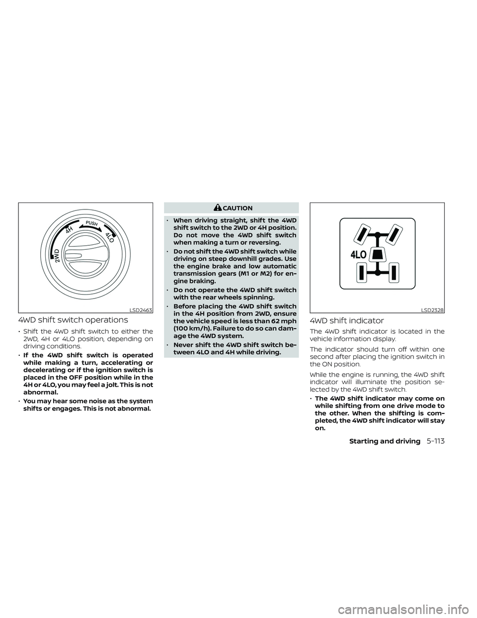 NISSAN FRONTIER 2023 Owners Manual 4WD shif t switch operations
• Shif t the 4WD shif t switch to either the2WD, 4H or 4LO position, depending on
driving conditions.
• If the 4WD shif t switch is operated
while making a turn, accel NISSAN FRONTIER 2023 Owners Manual 4WD shif t switch operations
• Shif t the 4WD shif t switch to either the2WD, 4H or 4LO position, depending on
driving conditions.
• If the 4WD shif t switch is operated
while making a turn, accel