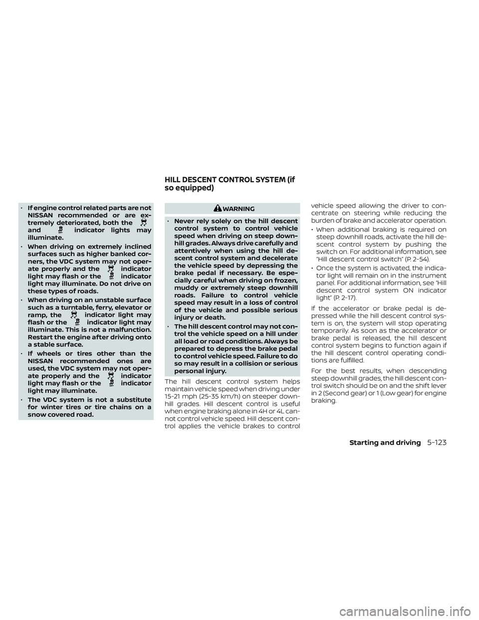 NISSAN FRONTIER 2023 Owners Manual •If engine control related parts are not
NISSAN recommended or are ex-
tremely deteriorated, both the
andindicator lights may
illuminate.
• When driving on extremely inclined
surfaces such as high NISSAN FRONTIER 2023 Owners Manual •If engine control related parts are not
NISSAN recommended or are ex-
tremely deteriorated, both the
andindicator lights may
illuminate.
• When driving on extremely inclined
surfaces such as high