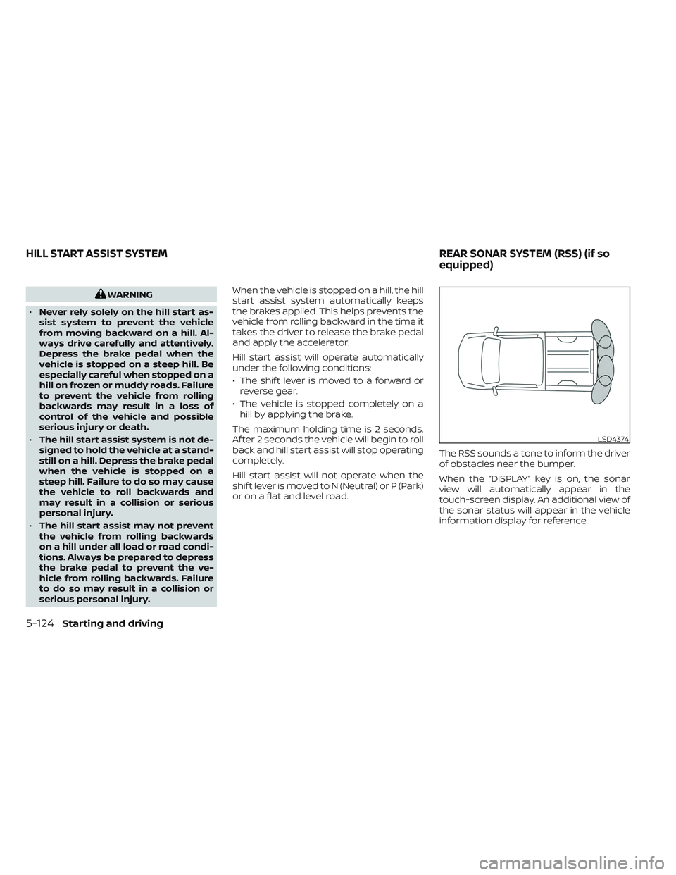 NISSAN FRONTIER 2023 Owners Manual WARNING
• Never rely solely on the hill start as-
sist system to prevent the vehicle
from moving backward on a hill. Al-
ways drive carefully and attentively.
Depress the brake pedal when the
vehicl NISSAN FRONTIER 2023 Owners Manual WARNING
• Never rely solely on the hill start as-
sist system to prevent the vehicle
from moving backward on a hill. Al-
ways drive carefully and attentively.
Depress the brake pedal when the
vehicl