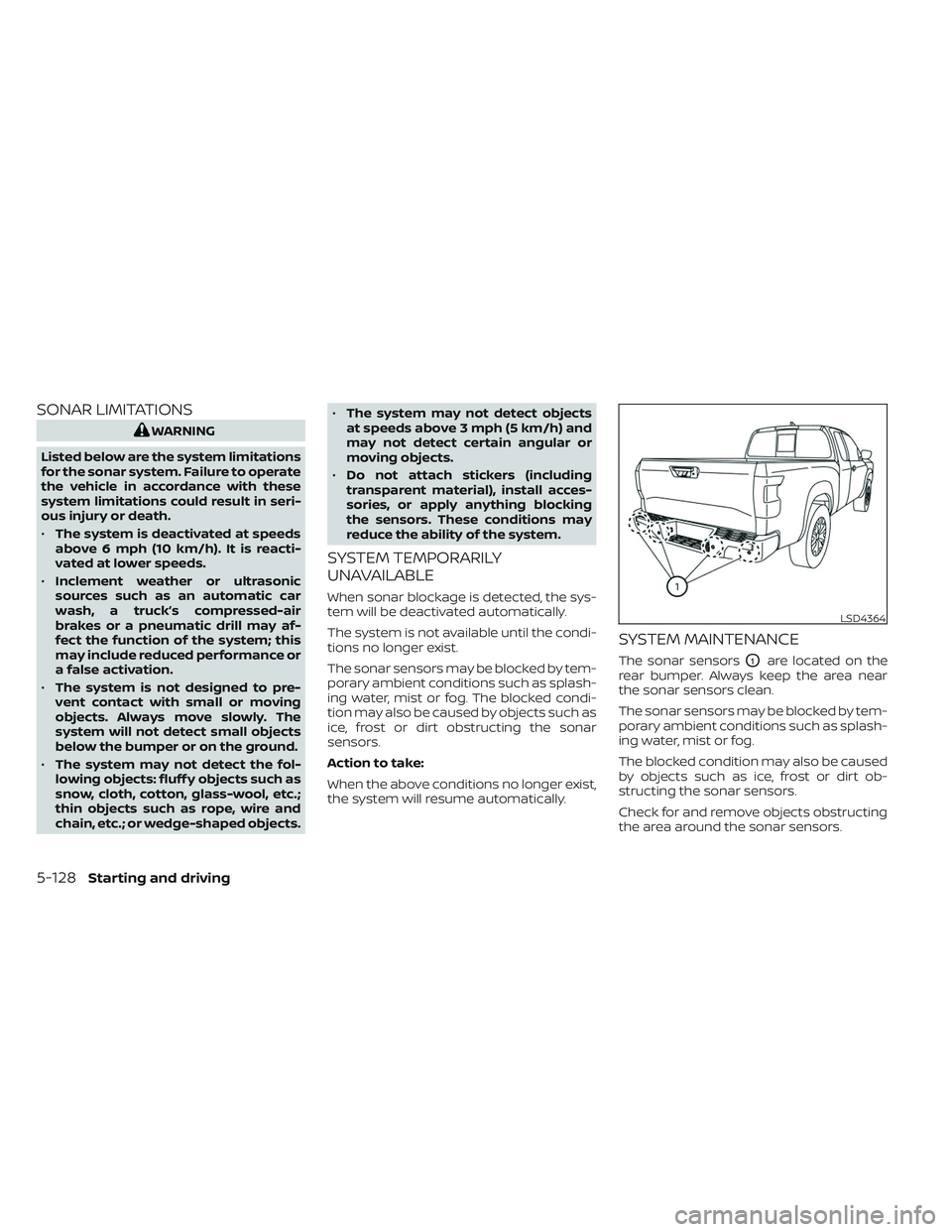 NISSAN FRONTIER 2023 Repair Manual SONAR LIMITATIONS
WARNING
Listed below are the system limitations
for the sonar system. Failure to operate
the vehicle in accordance with these
system limitations could result in seri-
ous injury or d NISSAN FRONTIER 2023 Repair Manual SONAR LIMITATIONS
WARNING
Listed below are the system limitations
for the sonar system. Failure to operate
the vehicle in accordance with these
system limitations could result in seri-
ous injury or d