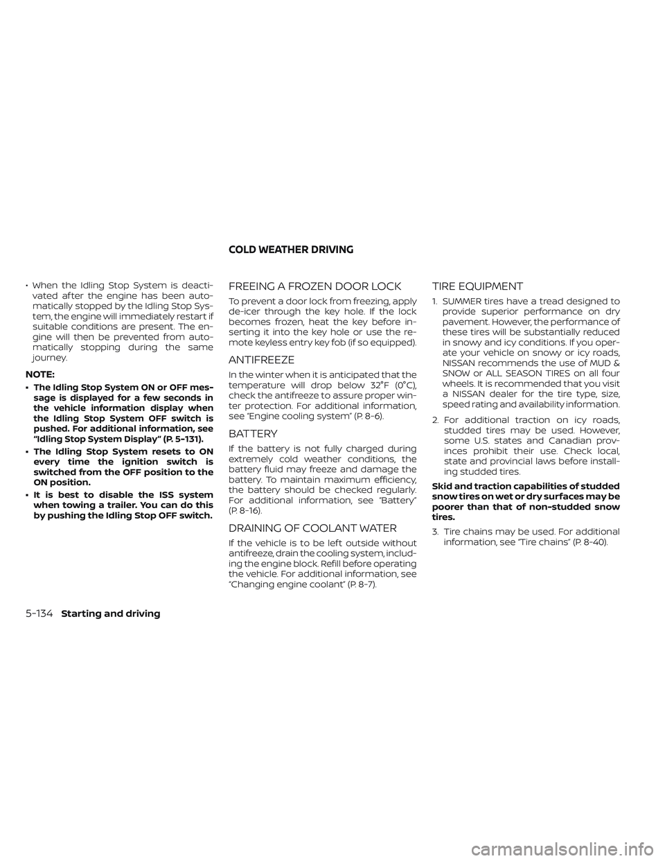 NISSAN FRONTIER 2023  Owners Manual • When the Idling Stop System is deacti-vated af ter the engine has been auto-
matically stopped by the Idling Stop Sys-
tem, the engine will immediately restart if
suitable conditions are present. 