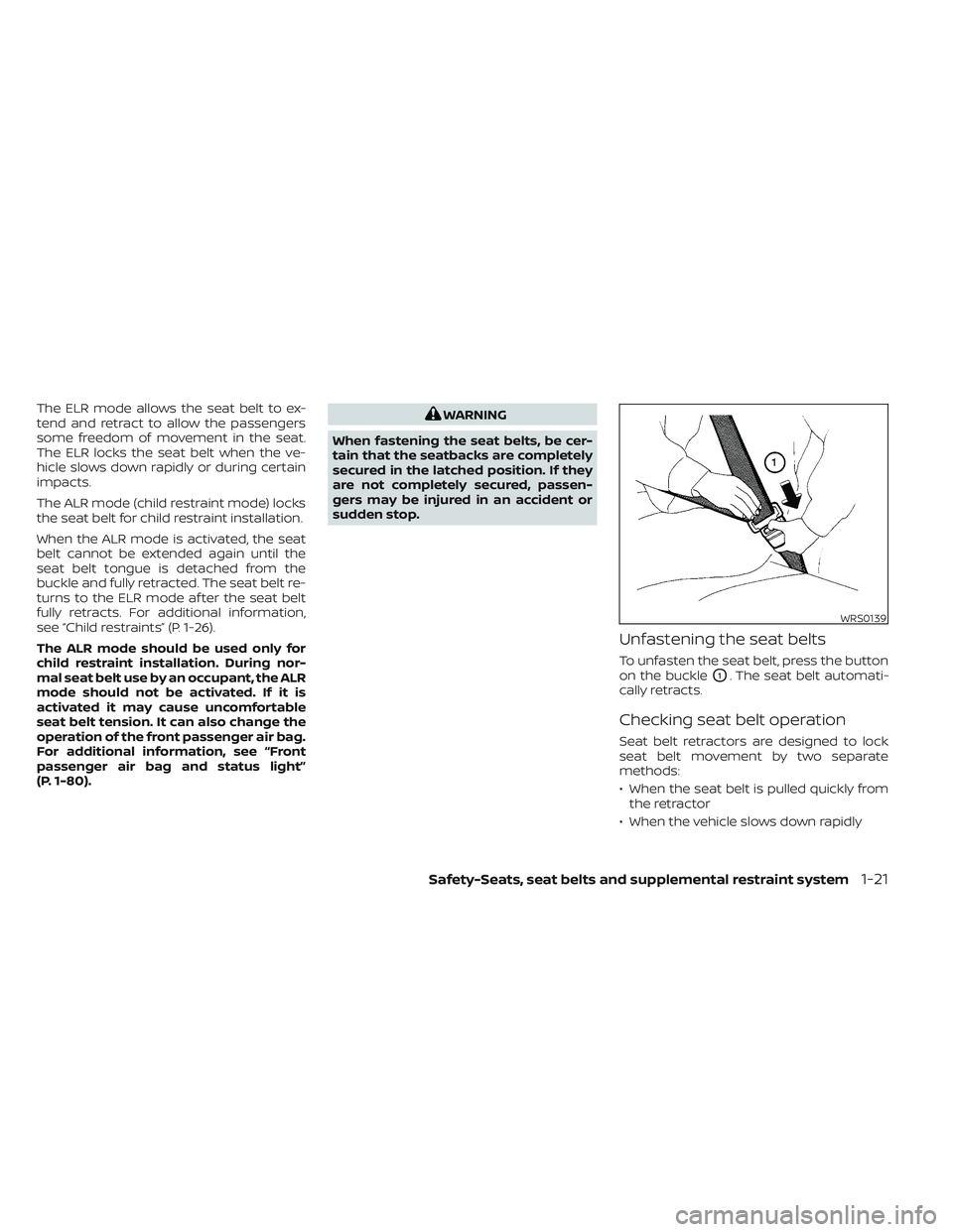 NISSAN FRONTIER 2023  Owners Manual The ELR mode allows the seat belt to ex-
tend and retract to allow the passengers
some freedom of movement in the seat.
The ELR locks the seat belt when the ve-
hicle slows down rapidly or during cert