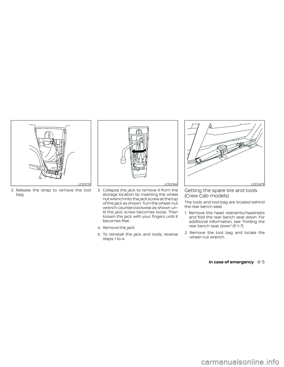 NISSAN FRONTIER 2023  Owners Manual 2. Release the strap to remove the toolbag. 3. Collapse the jack to remove it from the
storage location by inserting the wheel
nut wrench into the jack screw at the top
of the jack as shown. Turn the 