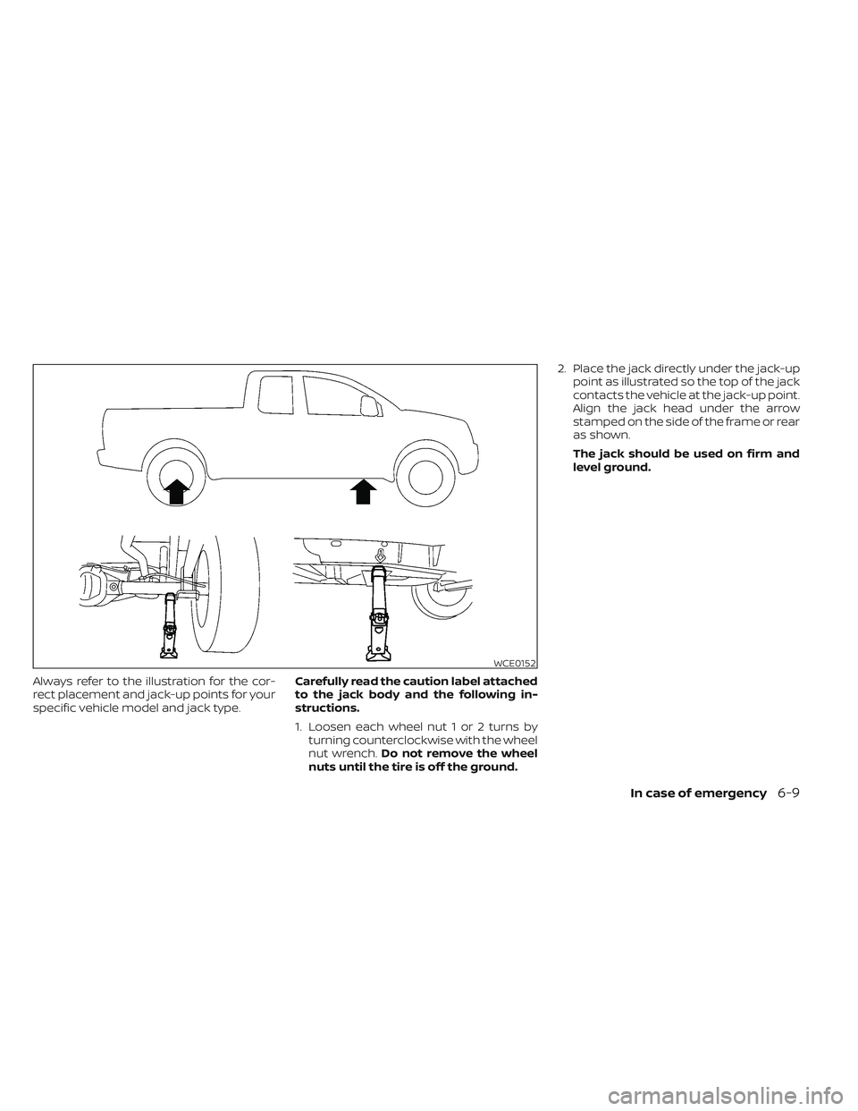 NISSAN FRONTIER 2023  Owners Manual Always refer to the illustration for the cor-
rect placement and jack-up points for your
specific vehicle model and jack type.Carefully read the caution label attached
to the jack body and the followi