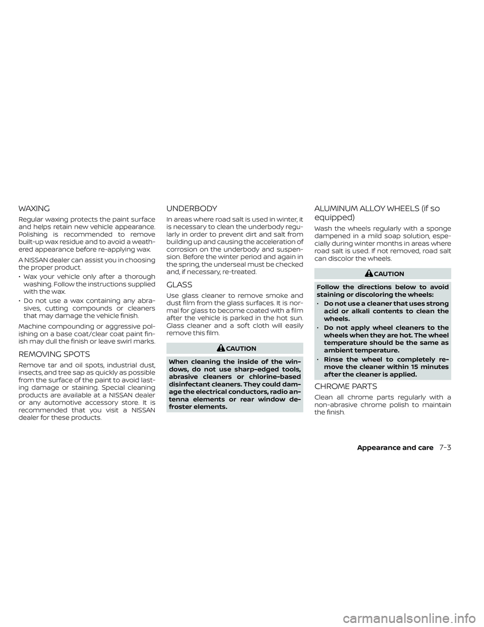 NISSAN FRONTIER 2023 Owners Manual WAXING
Regular waxing protects the paint surface
and helps retain new vehicle appearance.
Polishing is recommended to remove
built-up wax residue and to avoid a weath-
ered appearance before re-applyi NISSAN FRONTIER 2023 Owners Manual WAXING
Regular waxing protects the paint surface
and helps retain new vehicle appearance.
Polishing is recommended to remove
built-up wax residue and to avoid a weath-
ered appearance before re-applyi