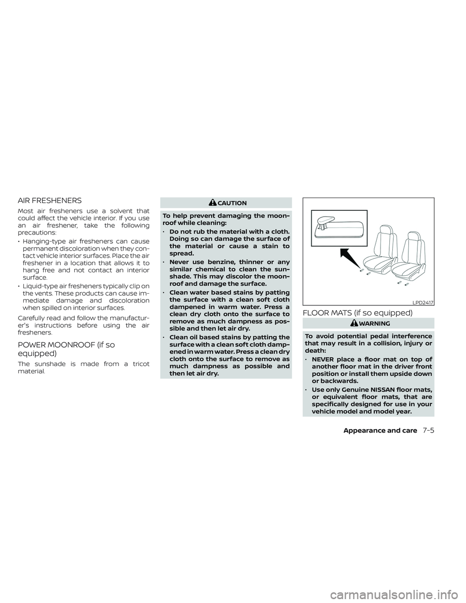 NISSAN FRONTIER 2023 Owners Manual AIR FRESHENERS
Most air fresheners use a solvent that
could affect the vehicle interior. If you use
an air freshener, take the following
precautions:
• Hanging-type air fresheners can causepermanent NISSAN FRONTIER 2023 Owners Manual AIR FRESHENERS
Most air fresheners use a solvent that
could affect the vehicle interior. If you use
an air freshener, take the following
precautions:
• Hanging-type air fresheners can causepermanent