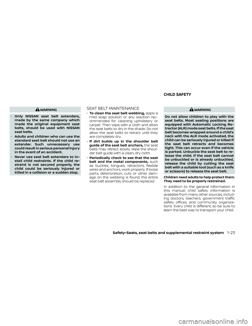 NISSAN FRONTIER 2023 Service Manual WARNING
• Only NISSAN seat belt extenders,
made by the same company which
made the original equipment seat
belts, should be used with NISSAN
seat belts.
• Adults and children who can use the
stand