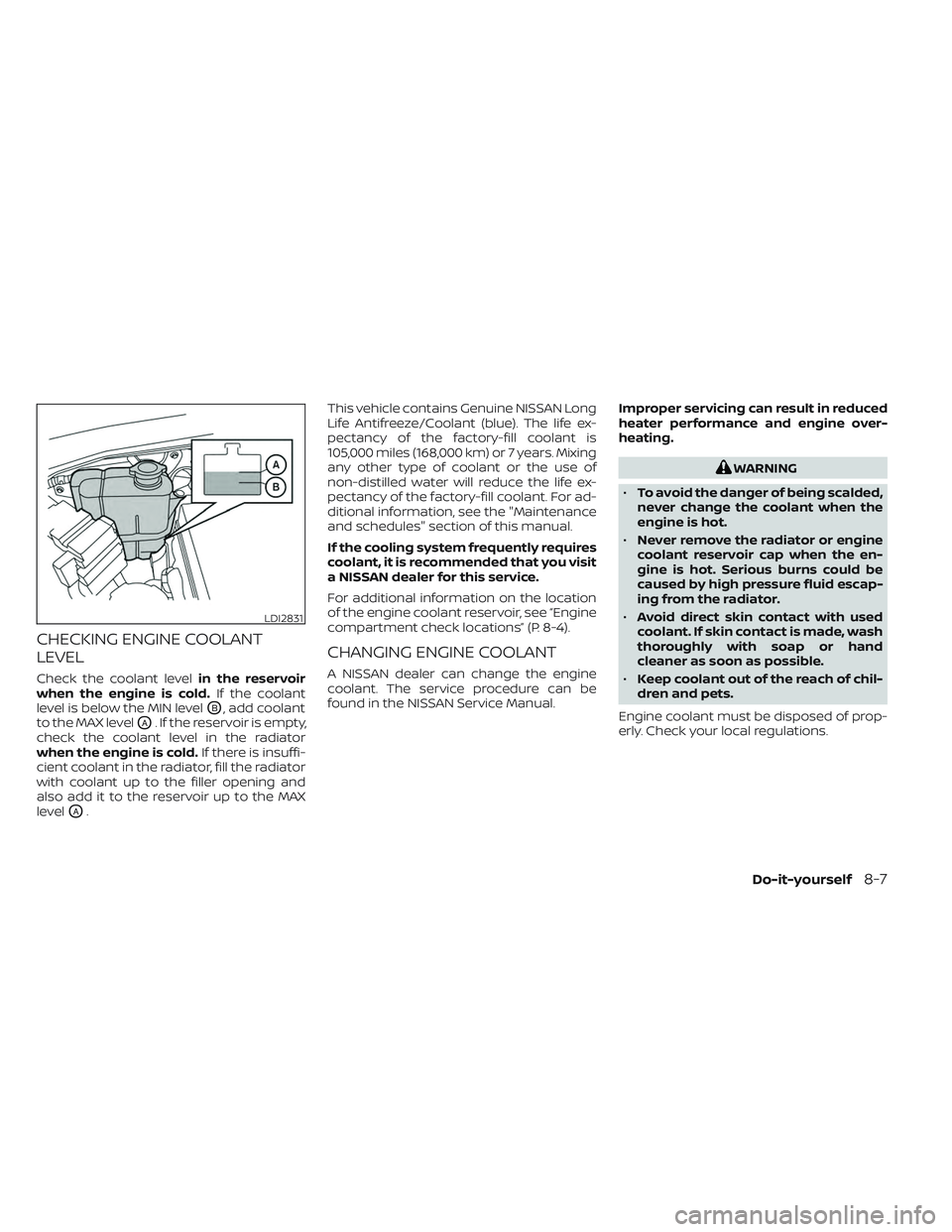NISSAN FRONTIER 2023 Owners Manual CHECKING ENGINE COOLANT
LEVEL
Check the coolant levelin the reservoir
when the engine is cold. If the coolant
level is below the MIN level
OB, add coolant
to the MAX level
OA. If the reservoir is empt NISSAN FRONTIER 2023 Owners Manual CHECKING ENGINE COOLANT
LEVEL
Check the coolant levelin the reservoir
when the engine is cold. If the coolant
level is below the MIN level
OB, add coolant
to the MAX level
OA. If the reservoir is empt