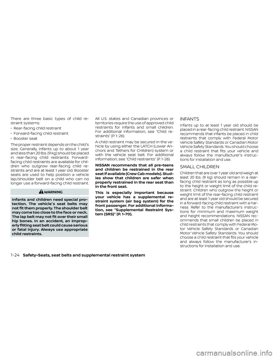 NISSAN FRONTIER 2023 Service Manual There are three basic types of child re-
straint systems:
• Rear-facing child restraint
• Forward-facing child restraint
• Booster seat
The proper restraint depends on the child's
size. Gene