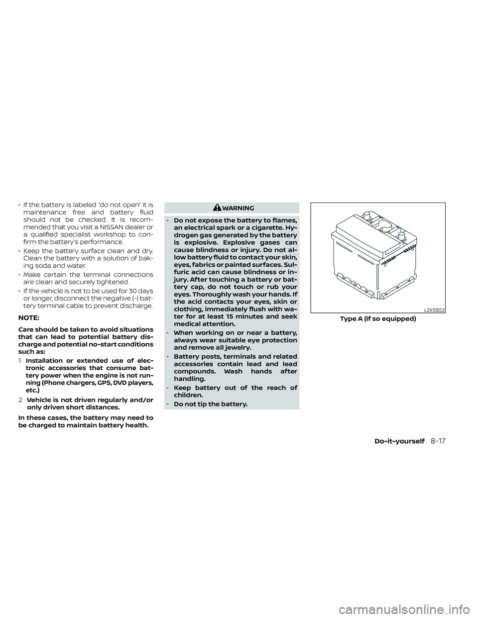 NISSAN FRONTIER 2023  Owners Manual • If the battery is labeled “do not open” it ismaintenance free and battery fluid
should not be checked. It is recom-
mended that you visit a NISSAN dealer or
a qualified specialist workshop to 