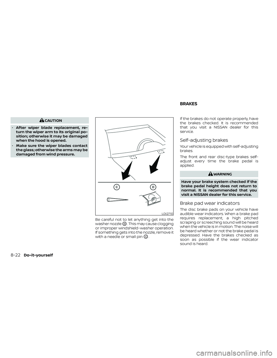 NISSAN FRONTIER 2023 Owners Manual CAUTION
• Af ter wiper blade replacement, re-
turn the wiper arm to its original po-
sition; otherwise it may be damaged
when the hood is opened.
• Make sure the wiper blades contact
the glass; ot NISSAN FRONTIER 2023 Owners Manual CAUTION
• Af ter wiper blade replacement, re-
turn the wiper arm to its original po-
sition; otherwise it may be damaged
when the hood is opened.
• Make sure the wiper blades contact
the glass; ot