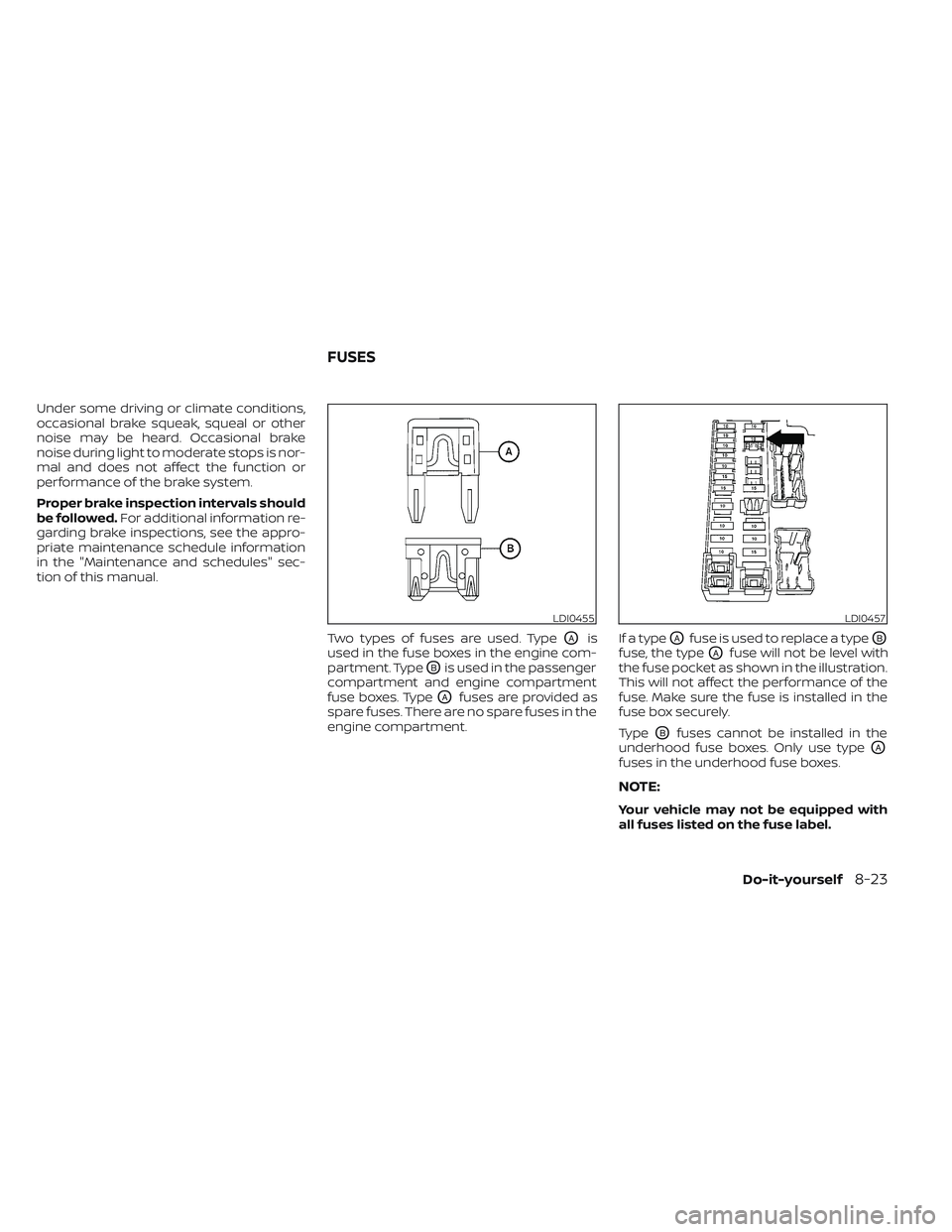 NISSAN FRONTIER 2023  Owners Manual Under some driving or climate conditions,
occasional brake squeak, squeal or other
noise may be heard. Occasional brake
noise during light to moderate stops is nor-
mal and does not affect the functio