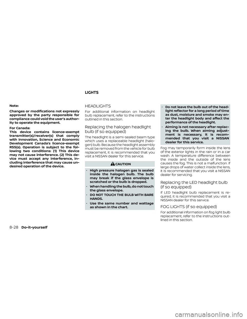 NISSAN FRONTIER 2023  Owners Manual Note:
Changes or modifications not expressly
approved by the party responsible for
compliance could void the user’s author-
ity to operate the equipment.
For Canada:
This device contains licence-exe