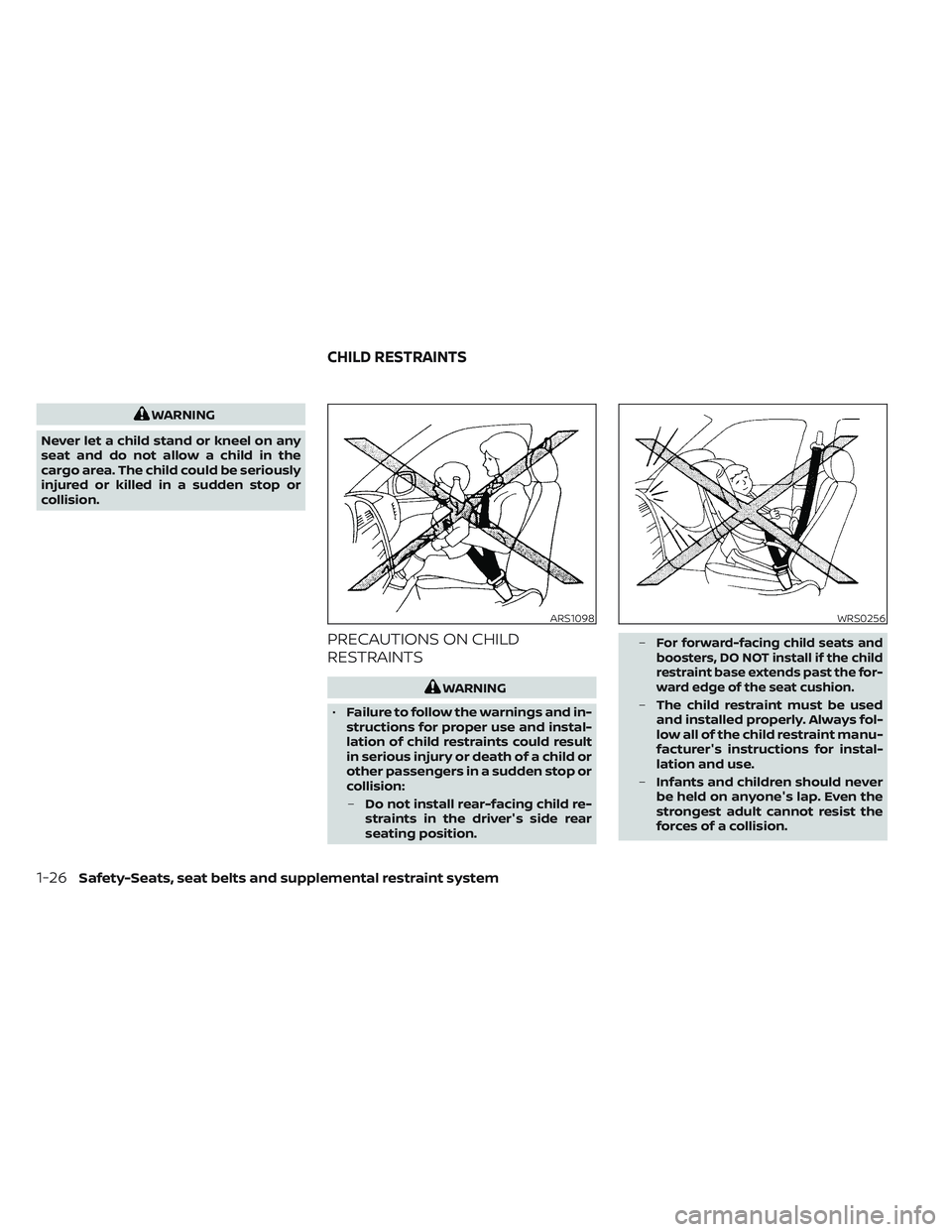 NISSAN FRONTIER 2023 Service Manual WARNING
Never let a child stand or kneel on any
seat and do not allow a child in the
cargo area. The child could be seriously
injured or killed in a sudden stop or
collision.
PRECAUTIONS ON CHILD
REST