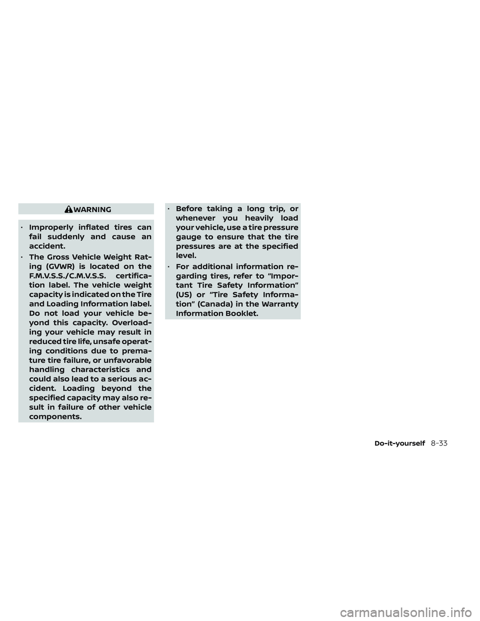 NISSAN FRONTIER 2023  Owners Manual WARNING
• Improperly inflated tires can
fail suddenly and cause an
accident.
• The Gross Vehicle Weight Rat-
ing (GVWR) is located on the
F.M.V.S.S./C.M.V.S.S. certifica-
tion label. The vehicle w