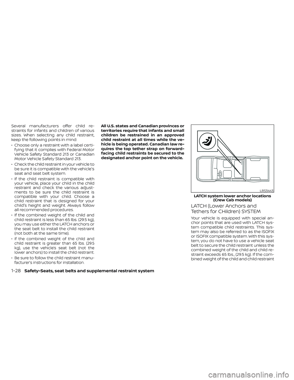 NISSAN FRONTIER 2023 Service Manual Several manufacturers offer child re-
straints for infants and children of various
sizes. When selecting any child restraint,
keep the following points in mind:
• Choose only a restraint with a labe