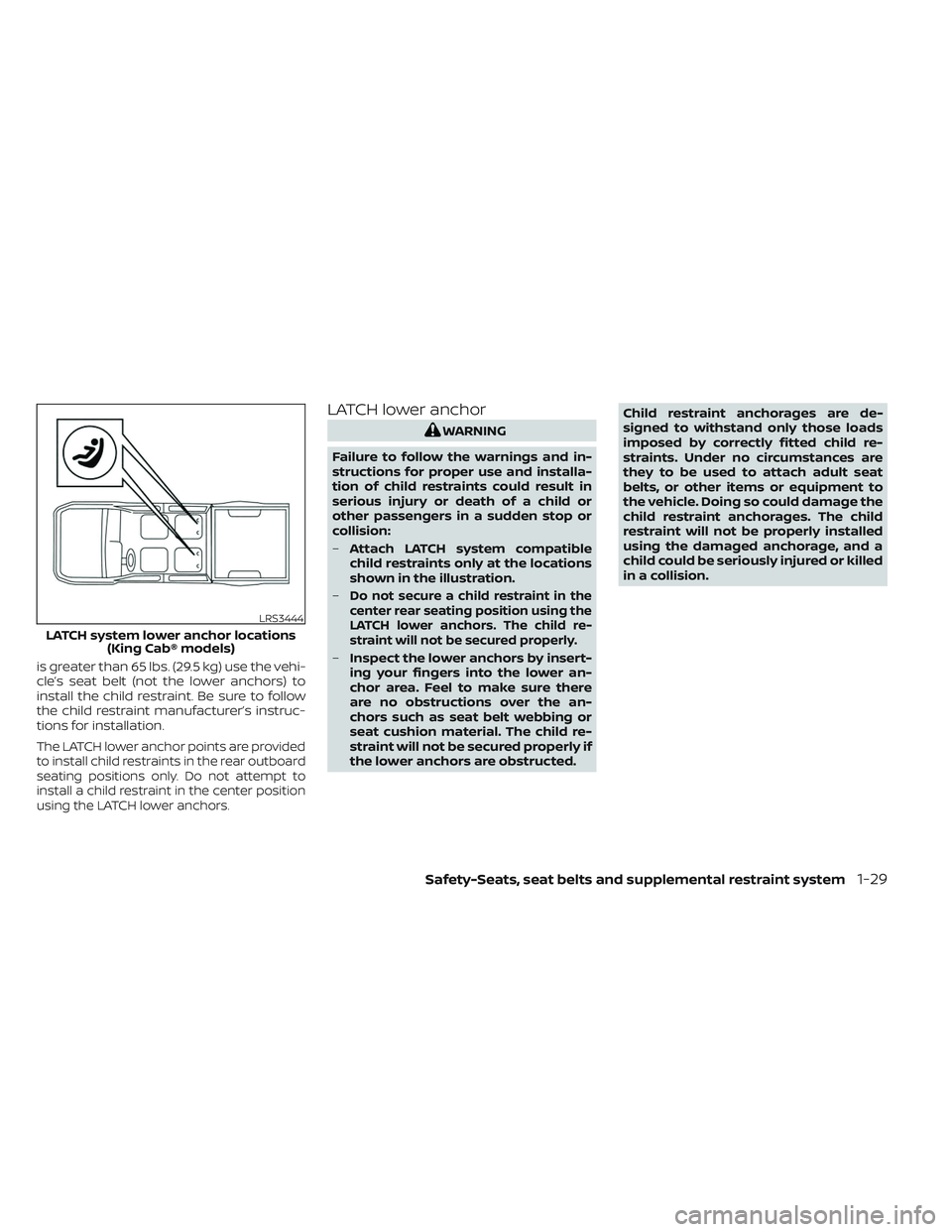 NISSAN FRONTIER 2023 Workshop Manual is greater than 65 lbs. (29.5 kg) use the vehi-
cle’s seat belt (not the lower anchors) to
install the child restraint. Be sure to follow
the child restraint manufacturer’s instruc-
tions for inst