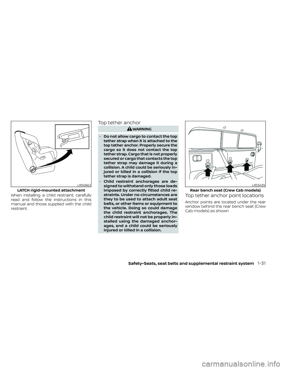 NISSAN FRONTIER 2023  Owners Manual When installing a child restraint, carefully
read and follow the instructions in this
manual and those supplied with the child
restraint.
Top tether anchor
WARNING
• Do not allow cargo to contact th