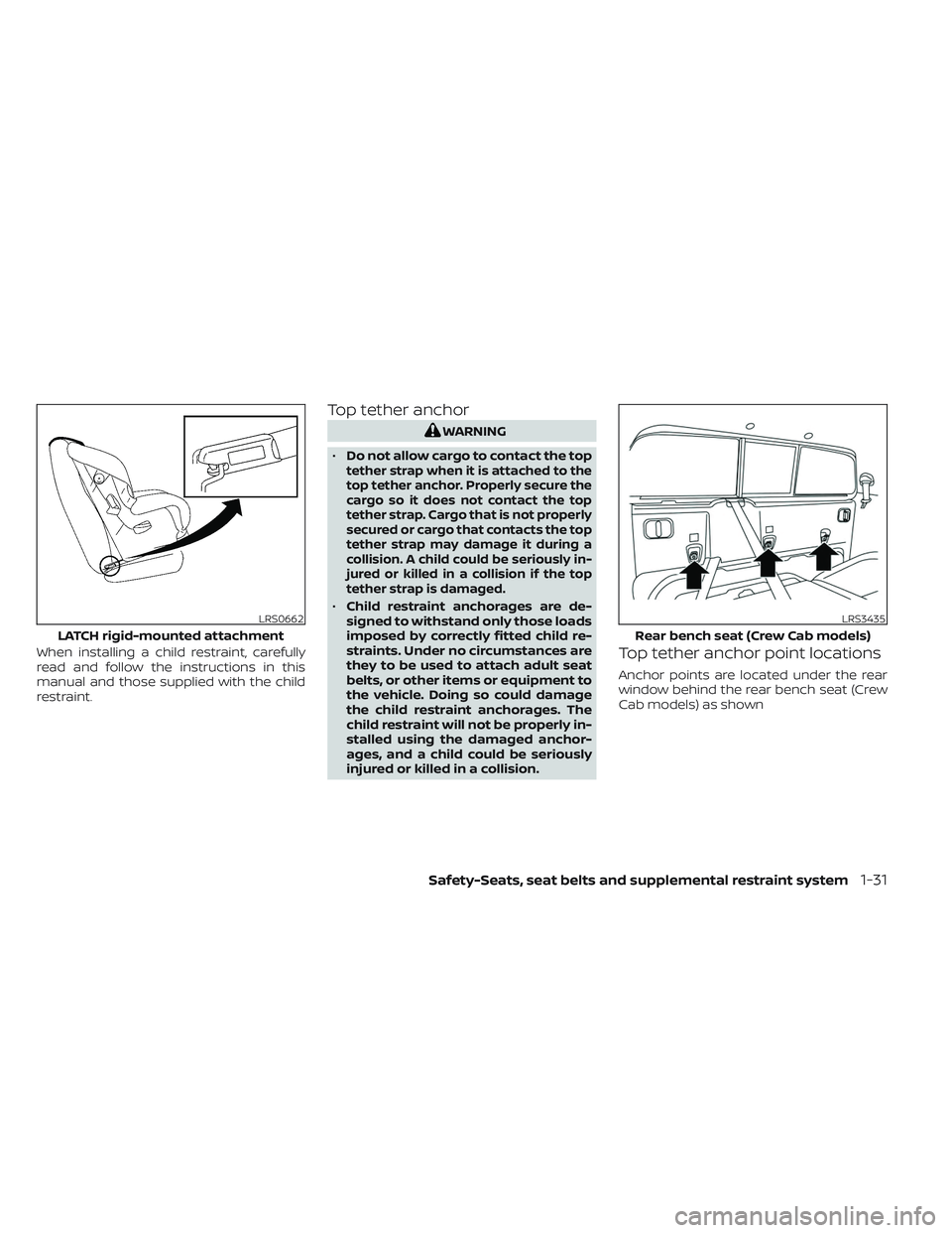 NISSAN FRONTIER 2023 Workshop Manual When installing a child restraint, carefully
read and follow the instructions in this
manual and those supplied with the child
restraint.
Top tether anchor
WARNING
• Do not allow cargo to contact th