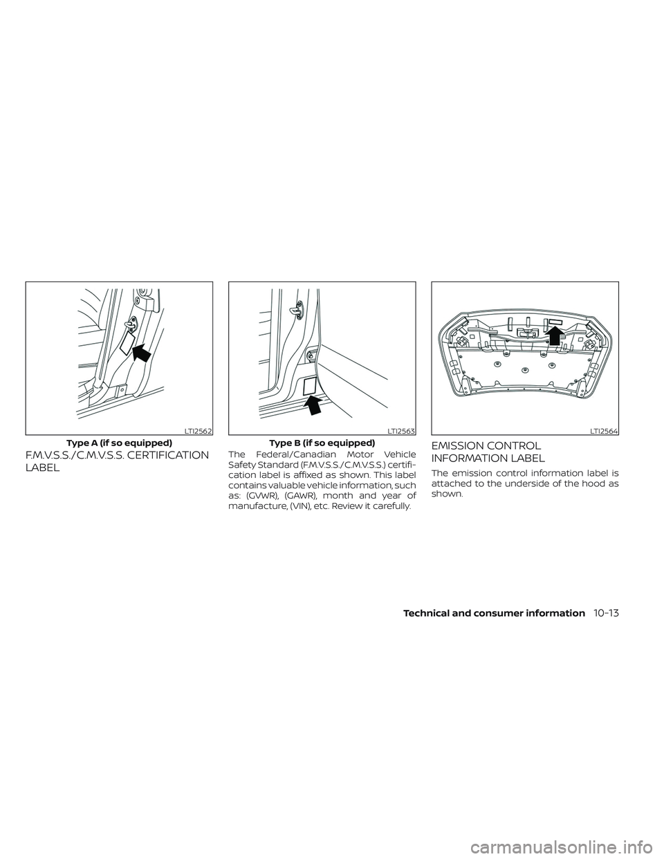 NISSAN FRONTIER 2023  Owners Manual F.M.V.S.S./C.M.V.S.S. CERTIFICATION
LABELThe Federal/Canadian Motor Vehicle
Safety Standard (F.M.V.S.S./C.M.V.S.S.) certifi-
cation label is affixed as shown. This label
contains valuable vehicle info