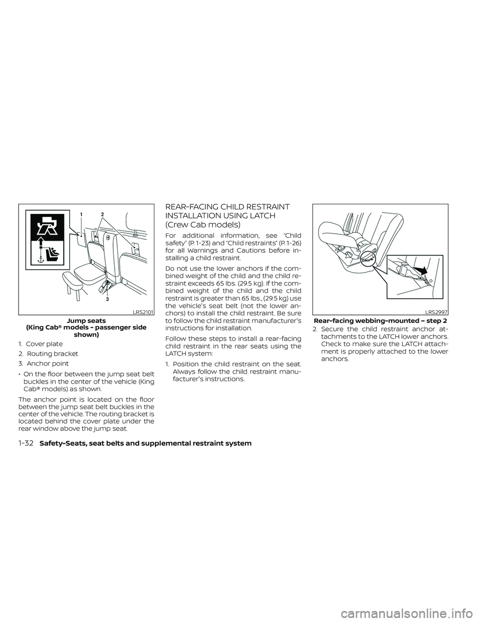 NISSAN FRONTIER 2023 Workshop Manual 1. Cover plate
2. Routing bracket
3. Anchor point
• On the floor between the jump seat beltbuckles in the center of the vehicle (King
Cab® models) as shown.
The anchor point is located on the floor