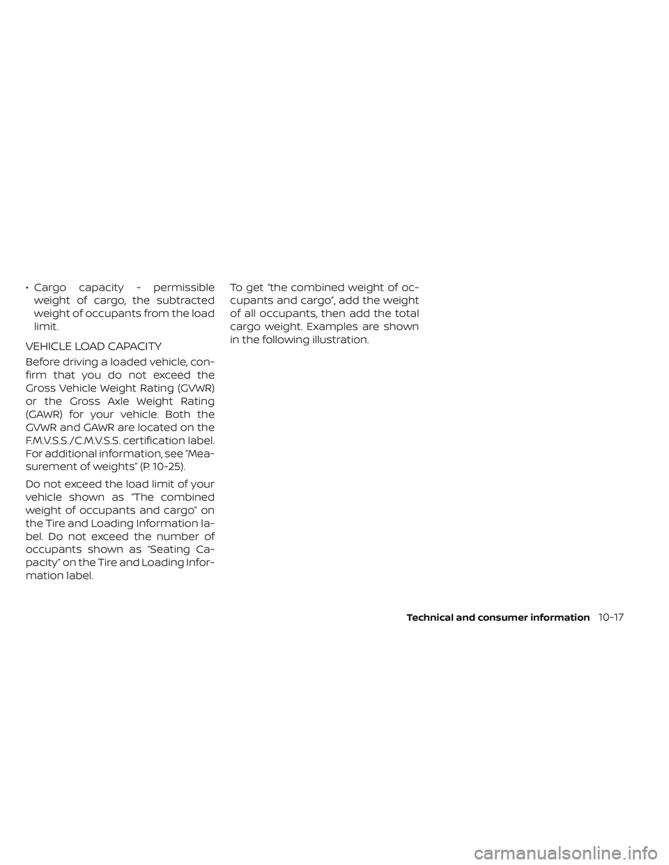 NISSAN FRONTIER 2023 Owners Manual • Cargo capacity - permissibleweight of cargo, the subtracted
weight of occupants from the load
limit.
VEHICLE LOAD CAPACITY
Before driving a loaded vehicle, con-
firm that you do not exceed the
Gro NISSAN FRONTIER 2023 Owners Manual • Cargo capacity - permissibleweight of cargo, the subtracted
weight of occupants from the load
limit.
VEHICLE LOAD CAPACITY
Before driving a loaded vehicle, con-
firm that you do not exceed the
Gro
