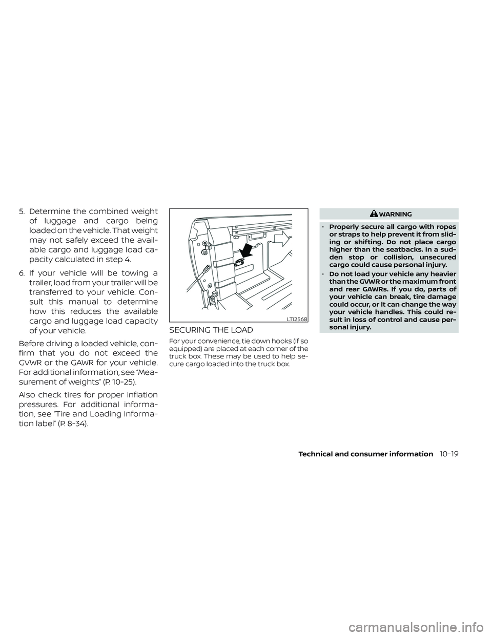NISSAN FRONTIER 2023 Owners Manual 5. Determine the combined weightof luggage and cargo being
loaded on the vehicle. That weight
may not safely exceed the avail-
able cargo and luggage load ca-
pacity calculated in step 4.
6. If your v NISSAN FRONTIER 2023 Owners Manual 5. Determine the combined weightof luggage and cargo being
loaded on the vehicle. That weight
may not safely exceed the avail-
able cargo and luggage load ca-
pacity calculated in step 4.
6. If your v