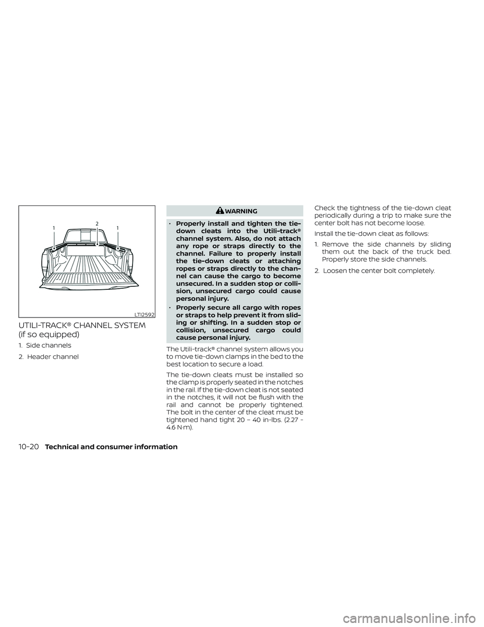 NISSAN FRONTIER 2023 Owners Manual UTILI-TRACK® CHANNEL SYSTEM
(if so equipped)
1. Side channels
2. Header channel
WARNING
• Properly install and tighten the tie-
down cleats into the Utili-track®
channel system. Also, do not attac NISSAN FRONTIER 2023 Owners Manual UTILI-TRACK® CHANNEL SYSTEM
(if so equipped)
1. Side channels
2. Header channel
WARNING
• Properly install and tighten the tie-
down cleats into the Utili-track®
channel system. Also, do not attac