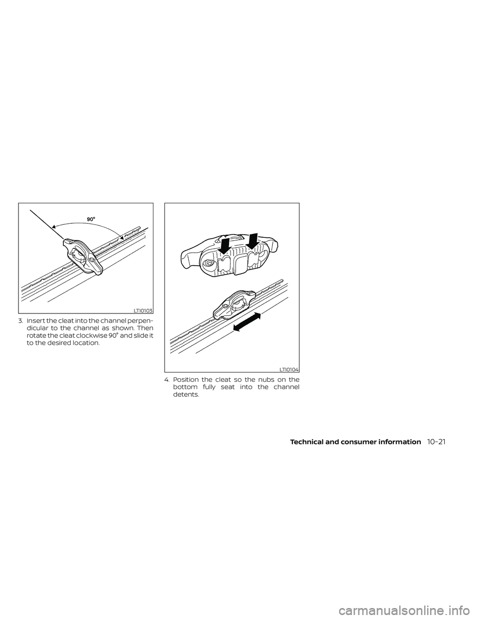 NISSAN FRONTIER 2023 Owners Manual 3. Insert the cleat into the channel perpen-dicular to the channel as shown. Then
rotate the cleat clockwise 90° and slide it
to the desired location.
4. Position the cleat so the nubs on thebottom f NISSAN FRONTIER 2023 Owners Manual 3. Insert the cleat into the channel perpen-dicular to the channel as shown. Then
rotate the cleat clockwise 90° and slide it
to the desired location.
4. Position the cleat so the nubs on thebottom f