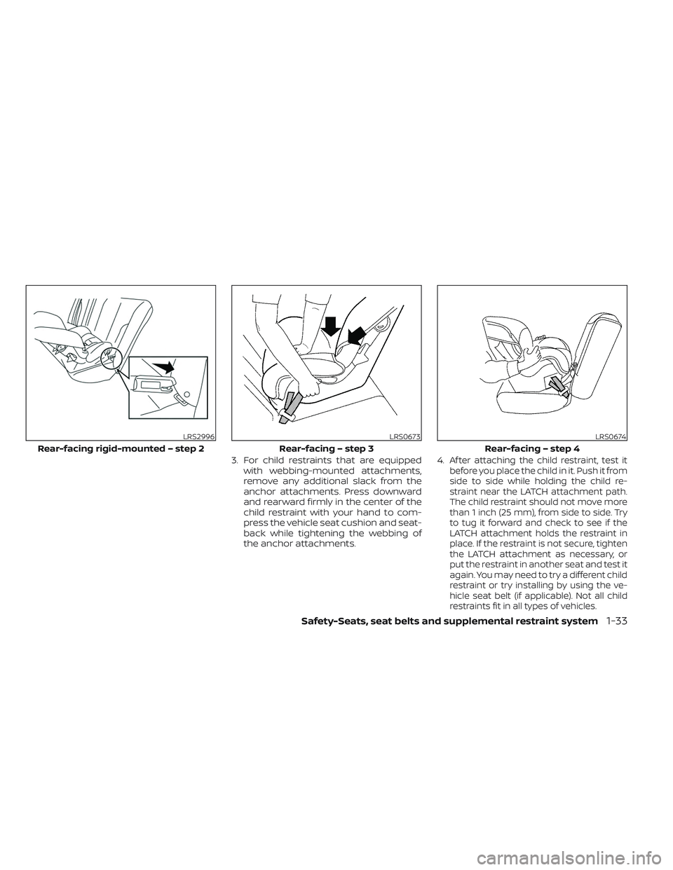 NISSAN FRONTIER 2023 Workshop Manual 3. For child restraints that are equippedwith webbing-mounted attachments,
remove any additional slack from the
anchor attachments. Press downward
and rearward firmly in the center of the
child restra