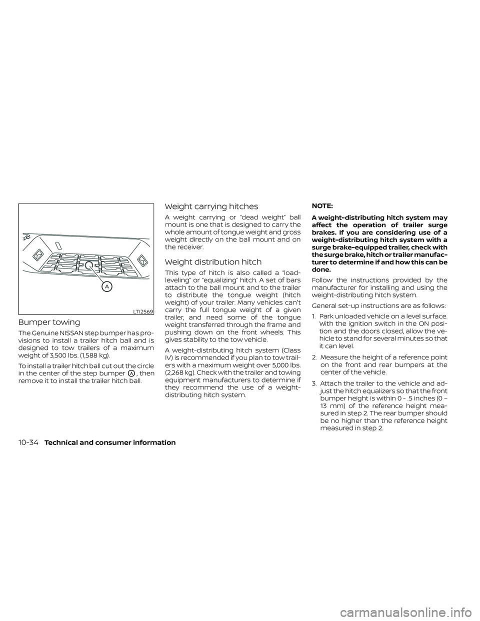 NISSAN FRONTIER 2023 Owners Manual Bumper towing
The Genuine NISSAN step bumper has pro-
visions to install a trailer hitch ball and is
designed to tow trailers of a maximum
weight of 3,500 lbs. (1,588 kg).
To install a trailer hitch b NISSAN FRONTIER 2023 Owners Manual Bumper towing
The Genuine NISSAN step bumper has pro-
visions to install a trailer hitch ball and is
designed to tow trailers of a maximum
weight of 3,500 lbs. (1,588 kg).
To install a trailer hitch b