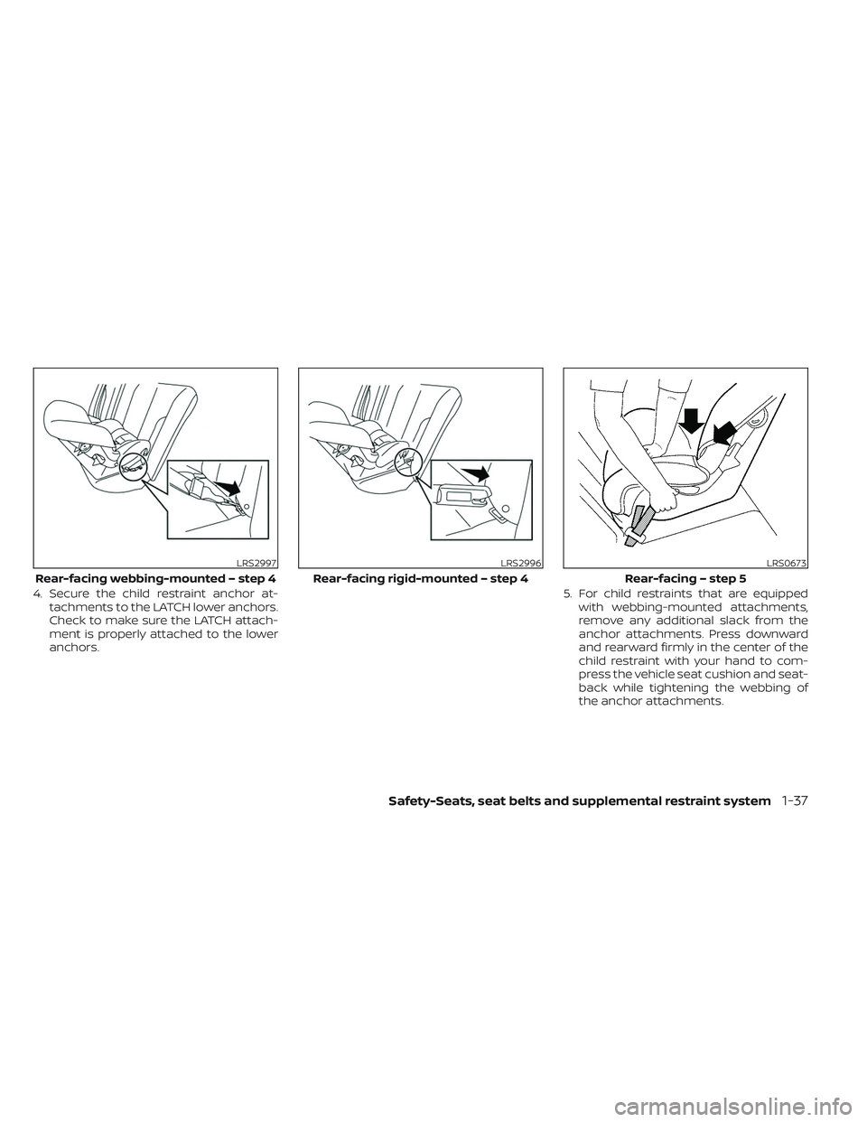 NISSAN FRONTIER 2023 Workshop Manual 4. Secure the child restraint anchor at-tachments to the LATCH lower anchors.
Check to make sure the LATCH attach-
ment is properly attached to the lower
anchors. 5. For child restraints that are equi