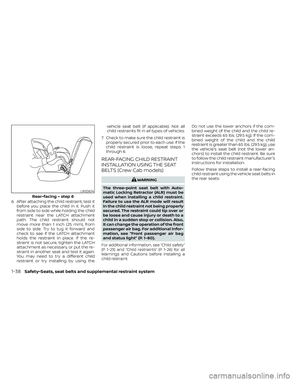 NISSAN FRONTIER 2023  Owners Manual 6. Af ter attaching the child restraint, test itbefore you place the child in it. Push it
from side to side while holding the child
restraint near the LATCH attachment
path. The child restraint should