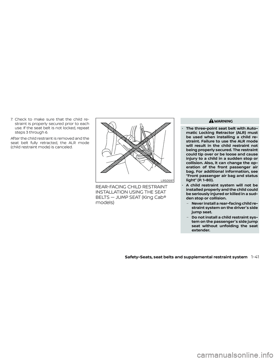 NISSAN FRONTIER 2023 Repair Manual 7. Check to make sure that the child re-straint is properly secured prior to each
use. If the seat belt is not locked, repeat
steps 3 through 6.
Af ter the child restraint is removed and the
seat belt