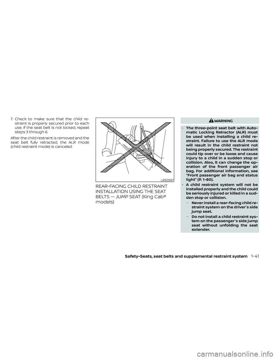 NISSAN FRONTIER 2023  Owners Manual 7. Check to make sure that the child re-straint is properly secured prior to each
use. If the seat belt is not locked, repeat
steps 3 through 6.
Af ter the child restraint is removed and the
seat belt