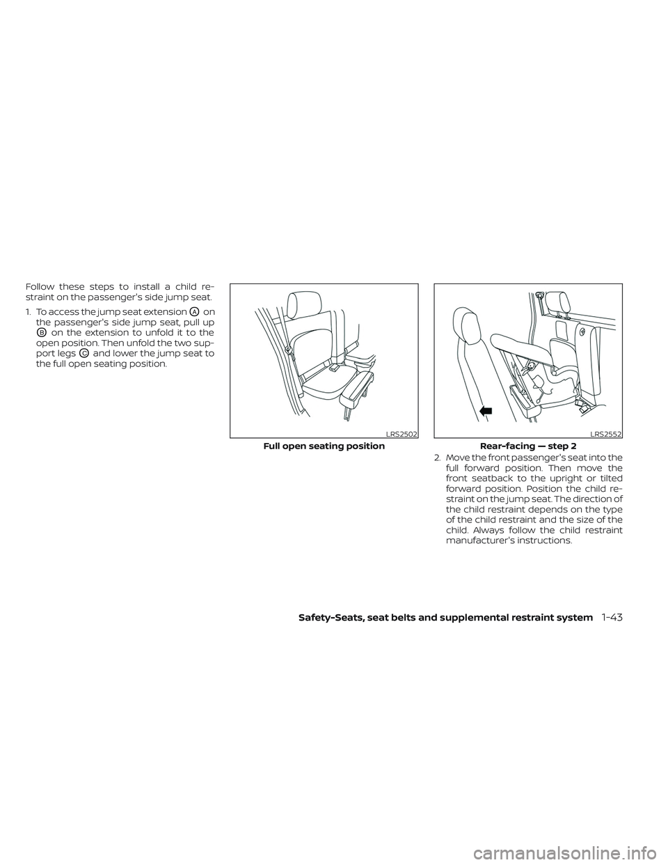 NISSAN FRONTIER 2023 Repair Manual Follow these steps to install a child re-
straint on the passenger's side jump seat.
1. To access the jump seat extension
OAon
the passenger's side jump seat, pull up
OBon the extension to unf