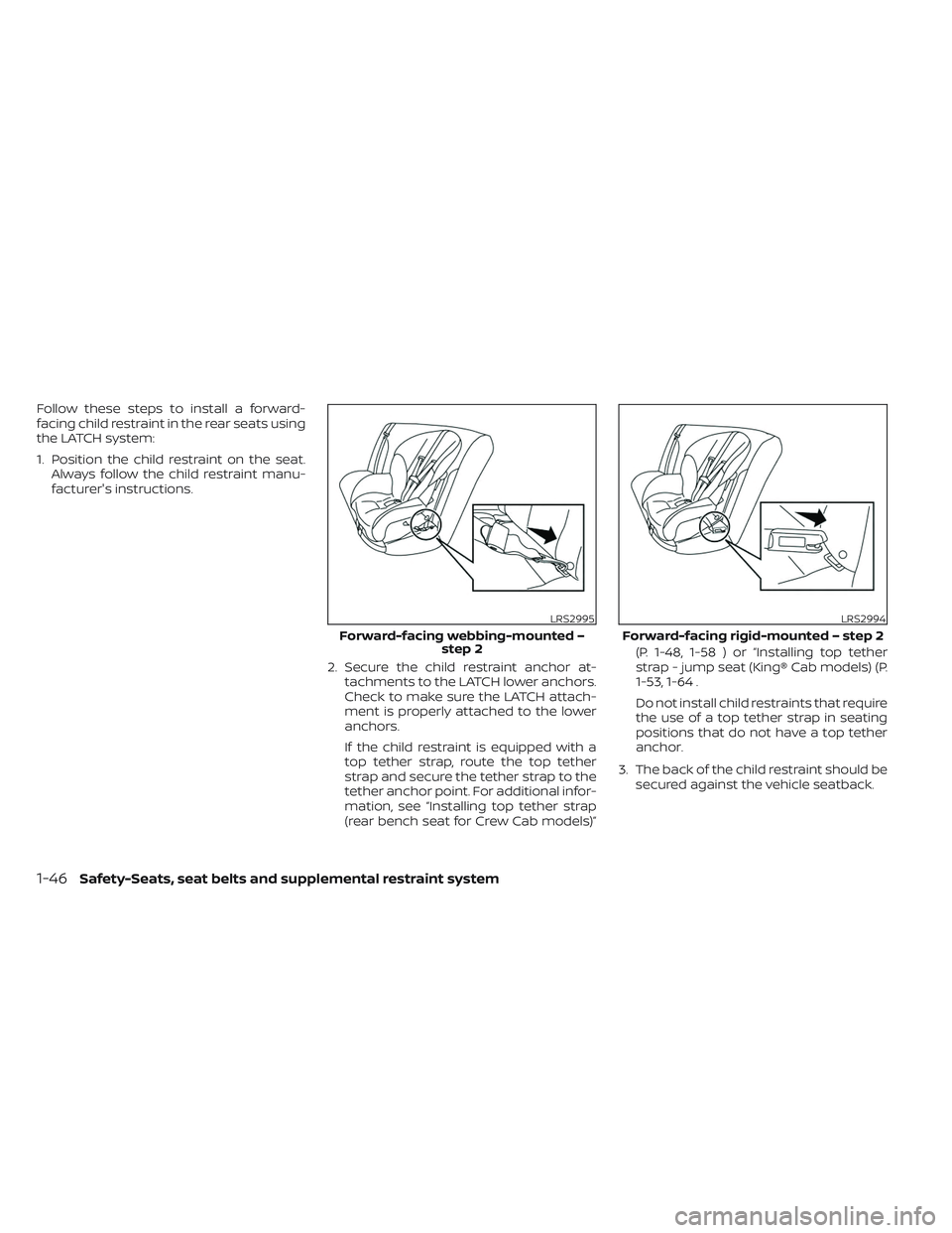 NISSAN FRONTIER 2023 Repair Manual Follow these steps to install a forward-
facing child restraint in the rear seats using
the LATCH system:
1. Position the child restraint on the seat.Always follow the child restraint manu-
facturer&#