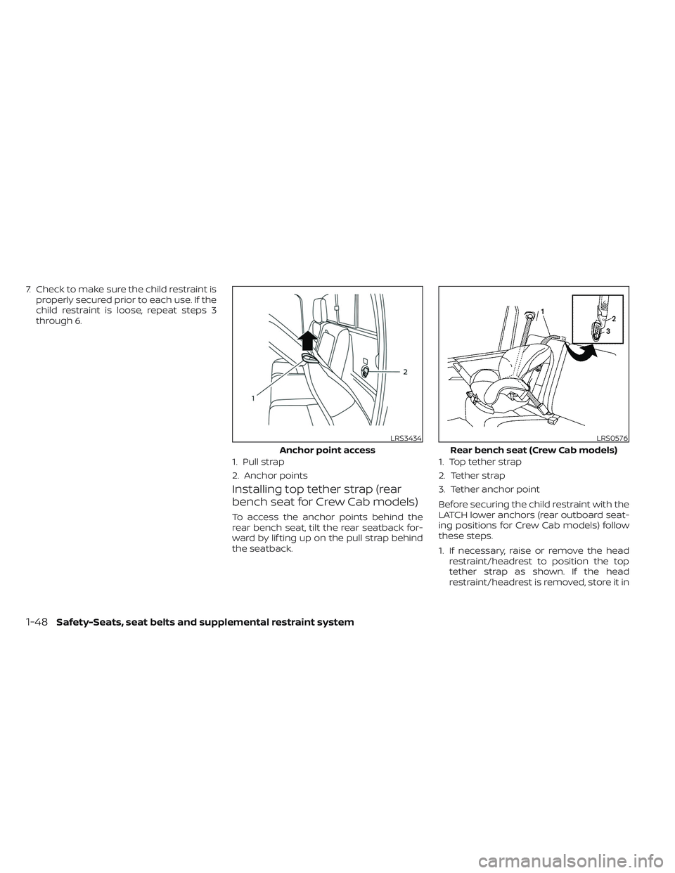 NISSAN FRONTIER 2023 User Guide 7. Check to make sure the child restraint isproperly secured prior to each use. If the
child restraint is loose, repeat steps 3
through 6.
Installing top tether strap (rear
bench seat for Crew Cab mod