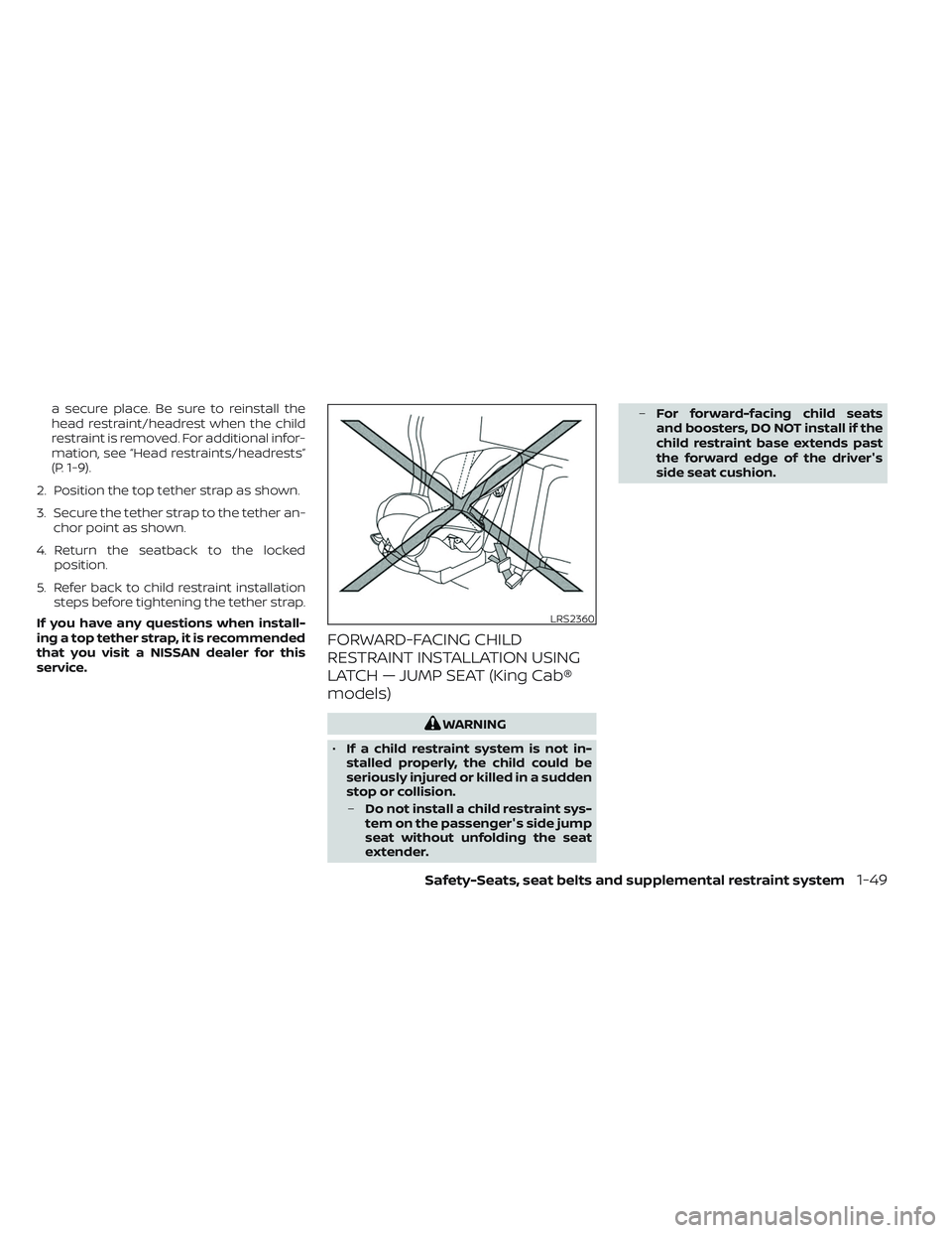 NISSAN FRONTIER 2023  Owners Manual a secure place. Be sure to reinstall the
head restraint/headrest when the child
restraint is removed. For additional infor-
mation, see “Head restraints/headrests”
(P. 1-9).
2. Position the top te