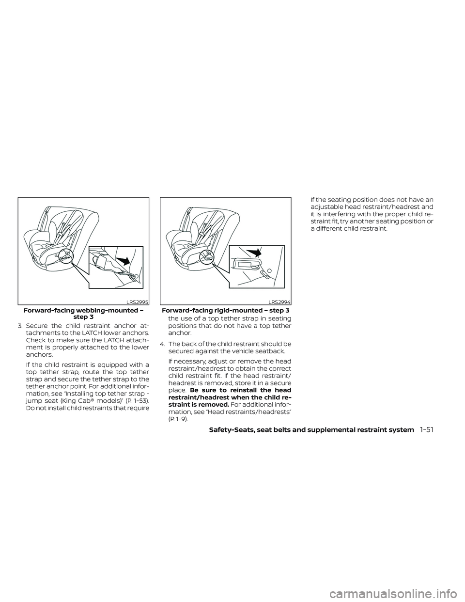 NISSAN FRONTIER 2023 User Guide 3. Secure the child restraint anchor at-tachments to the LATCH lower anchors.
Check to make sure the LATCH attach-
ment is properly attached to the lower
anchors.
If the child restraint is equipped wi