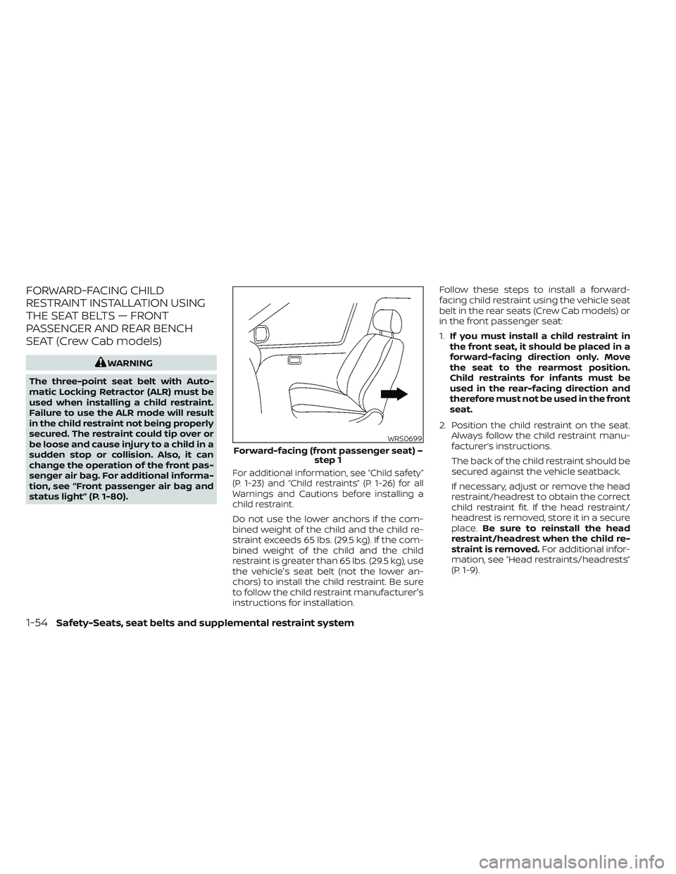 NISSAN FRONTIER 2023 User Guide FORWARD-FACING CHILD
RESTRAINT INSTALLATION USING
THE SEAT BELTS — FRONT
PASSENGER AND REAR BENCH
SEAT (Crew Cab models)
WARNING
The three-point seat belt with Auto-
matic Locking Retractor (ALR) mu