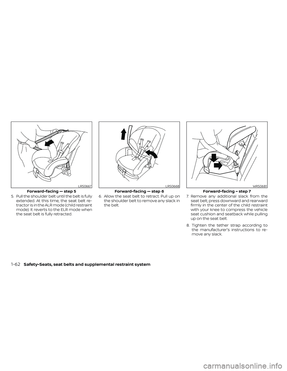 NISSAN FRONTIER 2023 Manual Online 5. Pull the shoulder belt until the belt is fullyextended. At this time, the seat belt re-
tractor is in the ALR mode (child restraint
mode). It reverts to the ELR mode when
the seat belt is fully ret