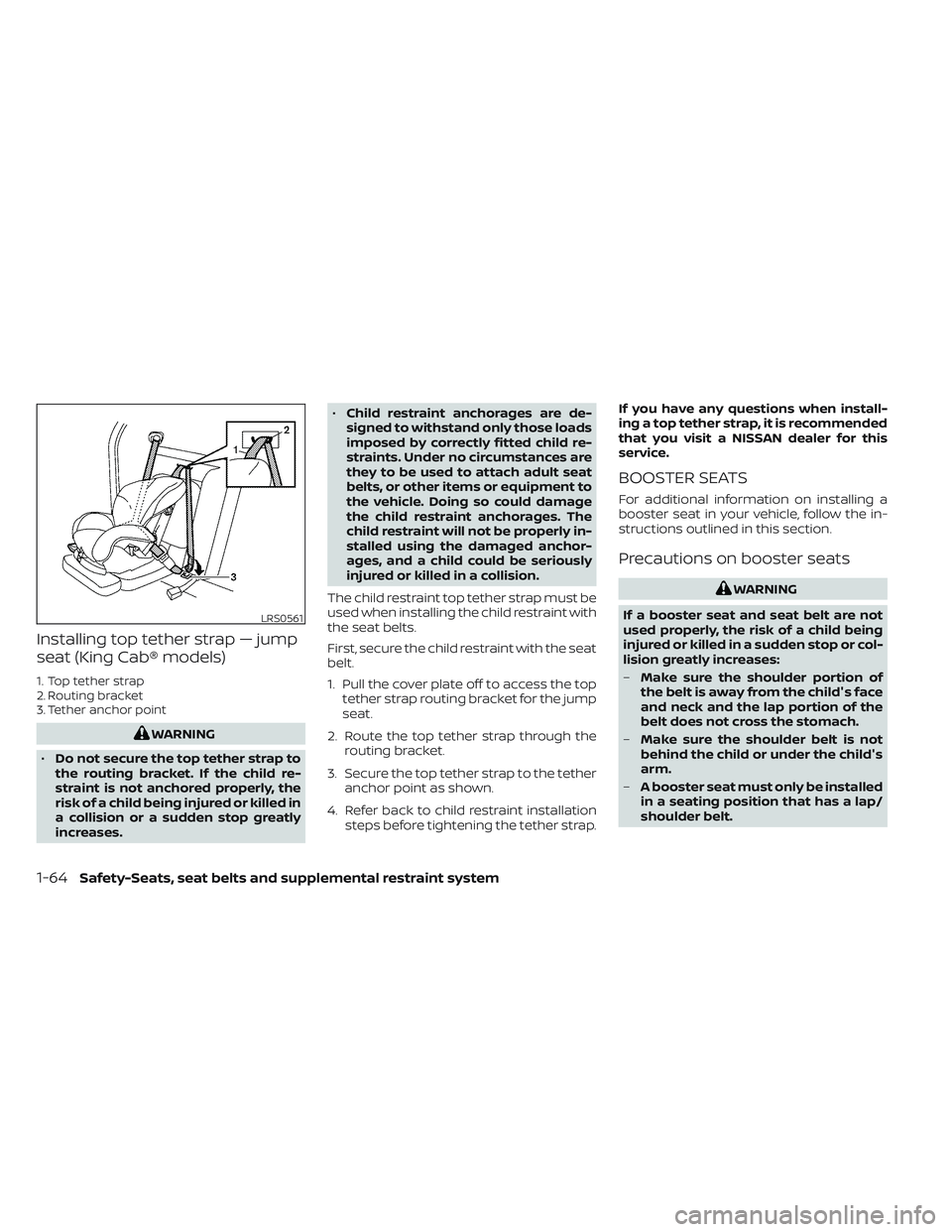 NISSAN FRONTIER 2023 Manual Online Installing top tether strap — jump
seat (King Cab® models)
1. Top tether strap
2. Routing bracket
3. Tether anchor point
WARNING
• Do not secure the top tether strap to
the routing bracket. If th