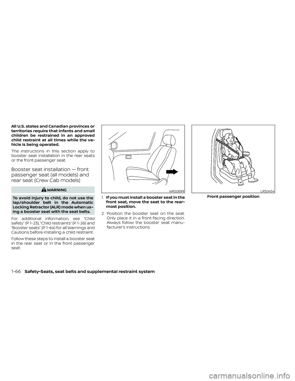 NISSAN FRONTIER 2023 Manual Online All U.S. states and Canadian provinces or
territories require that infants and small
children be restrained in an approved
child restraint at all times while the ve-
hicle is being operated.
The instr
